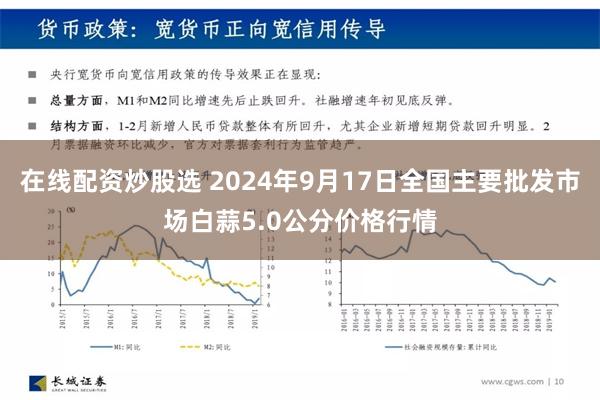 在线配资炒股选 2024年9月17日全国主要批发市场白蒜5.0公分价格行情