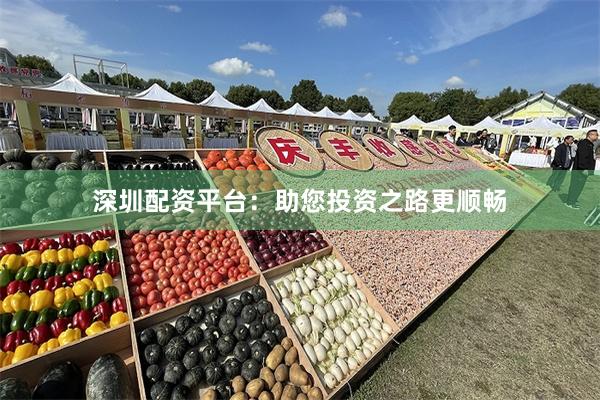 深圳配资平台：助您投资之路更顺畅