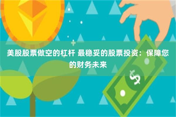 美股股票做空的杠杆 最稳妥的股票投资：保障您的财务未来