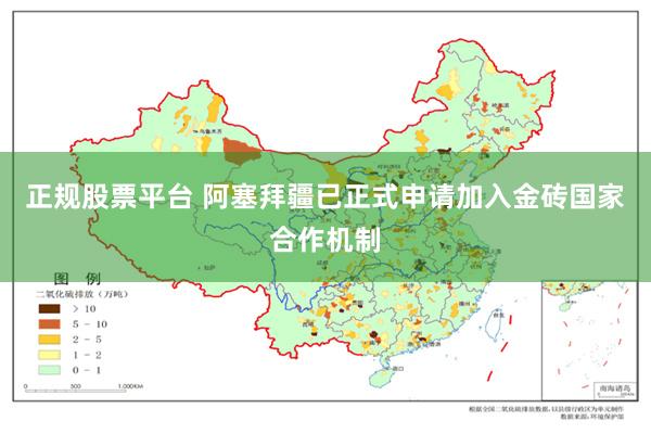 正规股票平台 阿塞拜疆已正式申请加入金砖国家合作机制