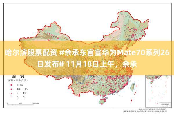 哈尔滨股票配资 #余承东官宣华为Mate70系列26日发布# 11月18日上午，余承